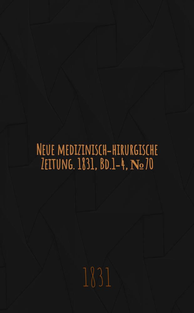 Neue medizinisch -chirurgische Zeitung. 1831, Bd.1-4, №70