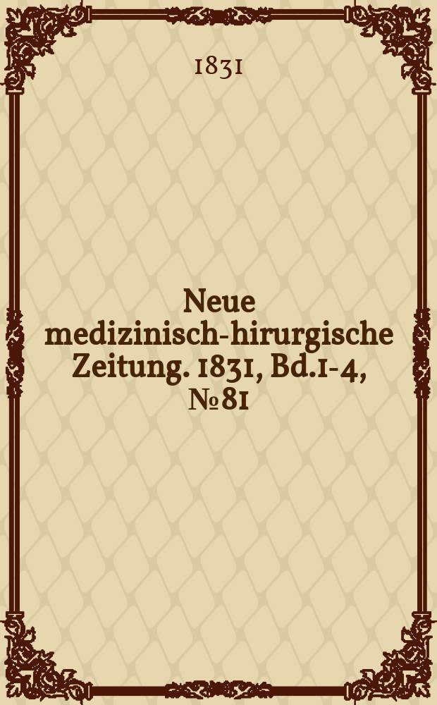 Neue medizinisch -chirurgische Zeitung. 1831, Bd.1-4, №81