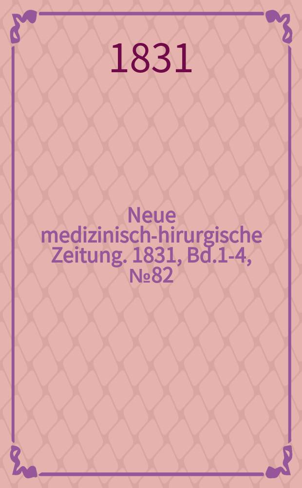 Neue medizinisch -chirurgische Zeitung. 1831, Bd.1-4, №82