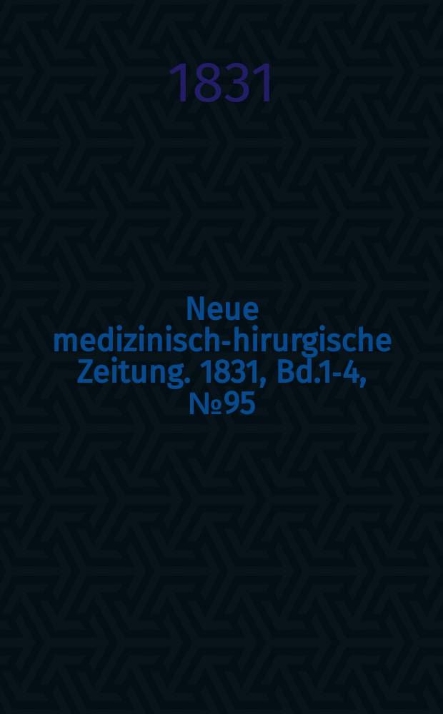 Neue medizinisch -chirurgische Zeitung. 1831, Bd.1-4, №95