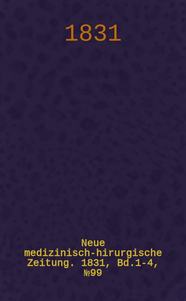 Neue medizinisch -chirurgische Zeitung. 1831, Bd.1-4, №99