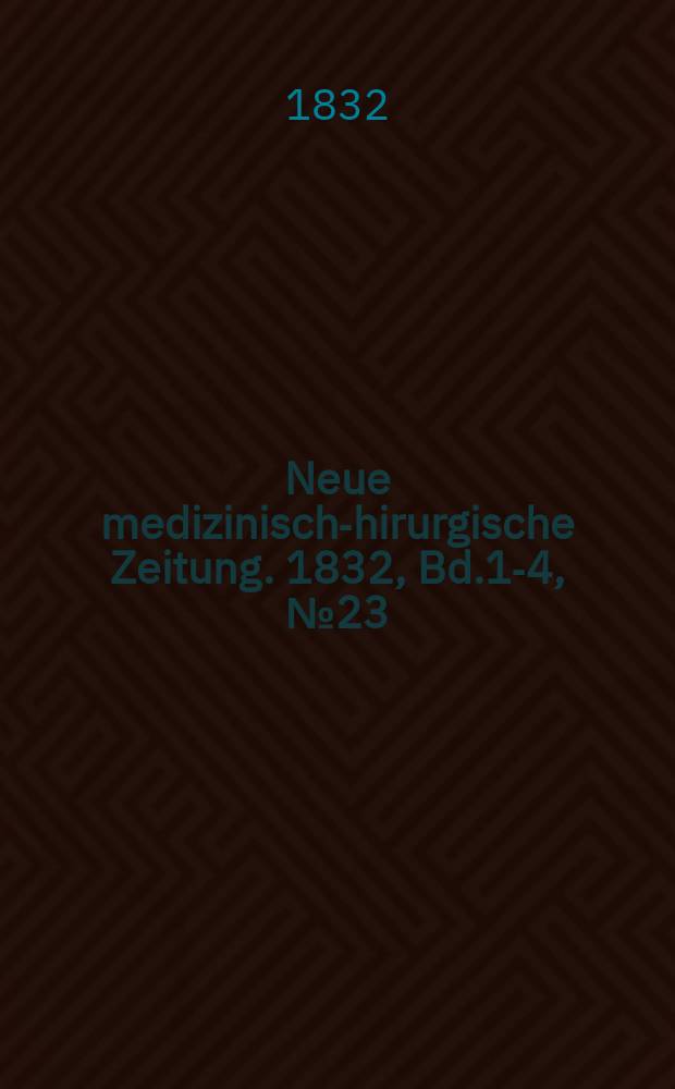 Neue medizinisch -chirurgische Zeitung. 1832, Bd.1-4, №23
