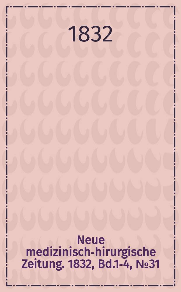 Neue medizinisch -chirurgische Zeitung. 1832, Bd.1-4, №31