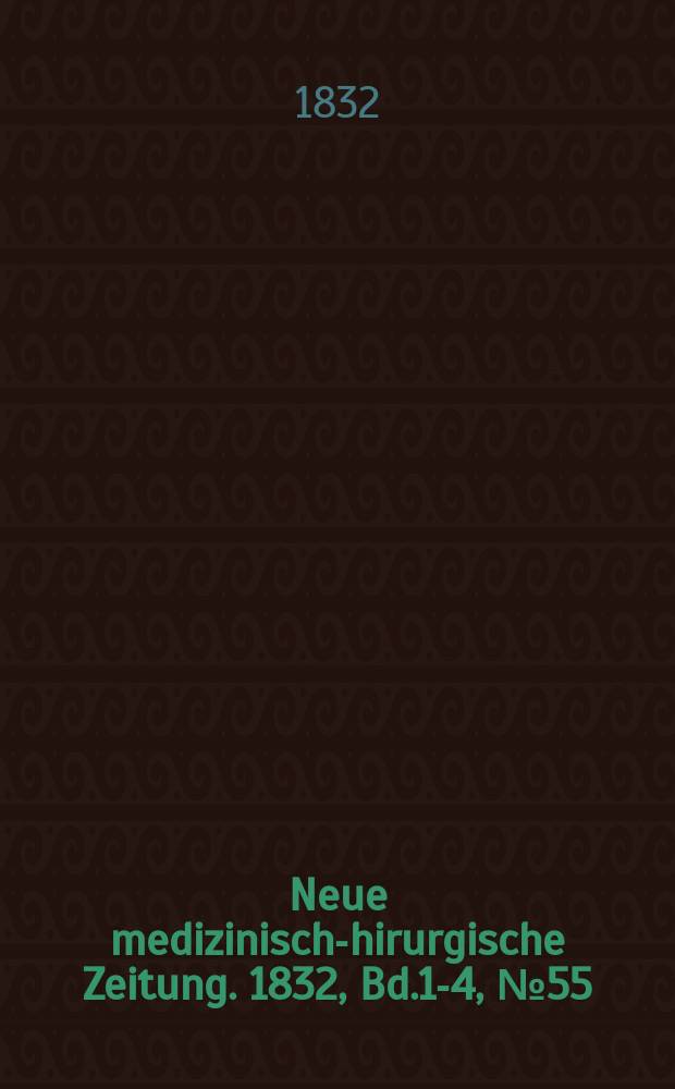 Neue medizinisch -chirurgische Zeitung. 1832, Bd.1-4, №55