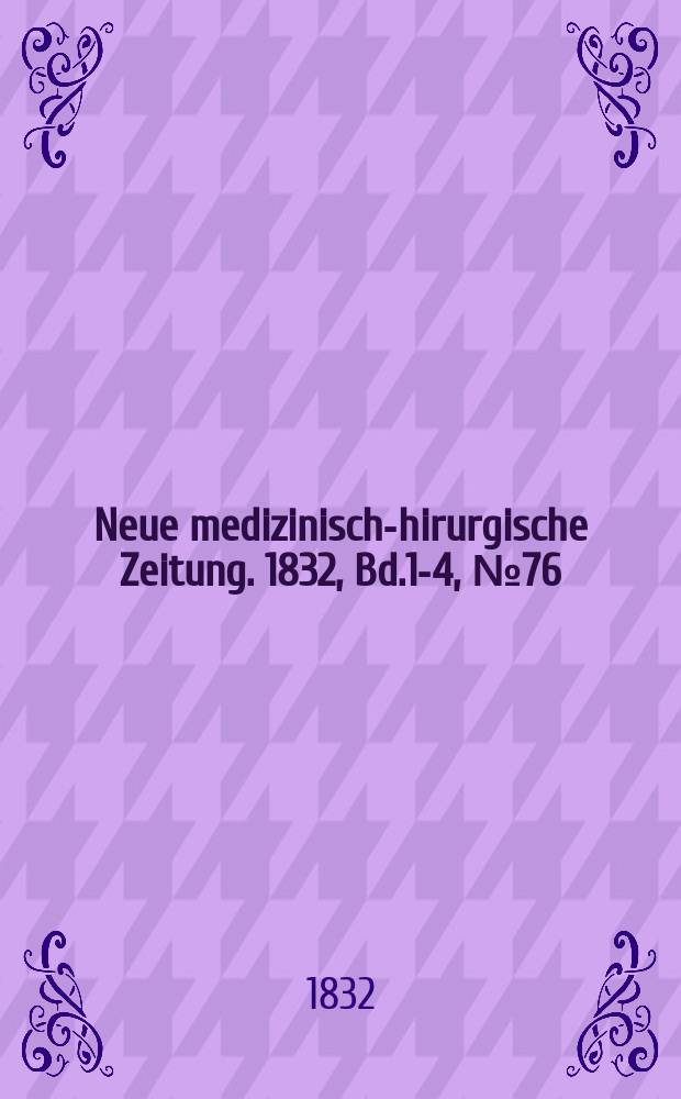 Neue medizinisch -chirurgische Zeitung. 1832, Bd.1-4, №76
