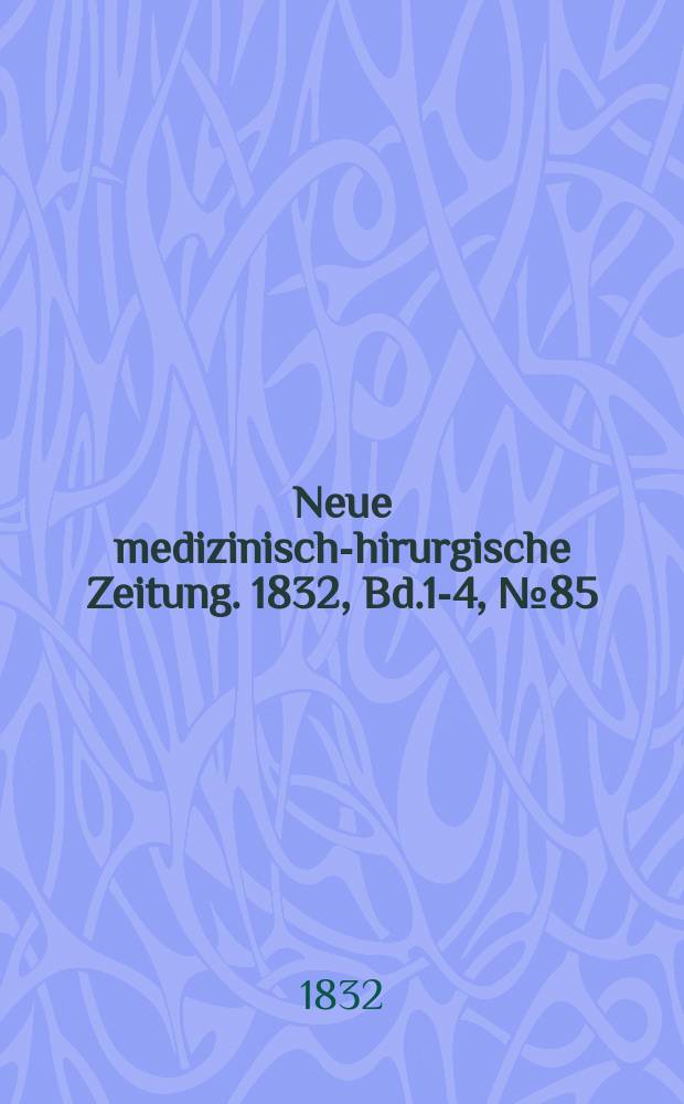 Neue medizinisch -chirurgische Zeitung. 1832, Bd.1-4, №85