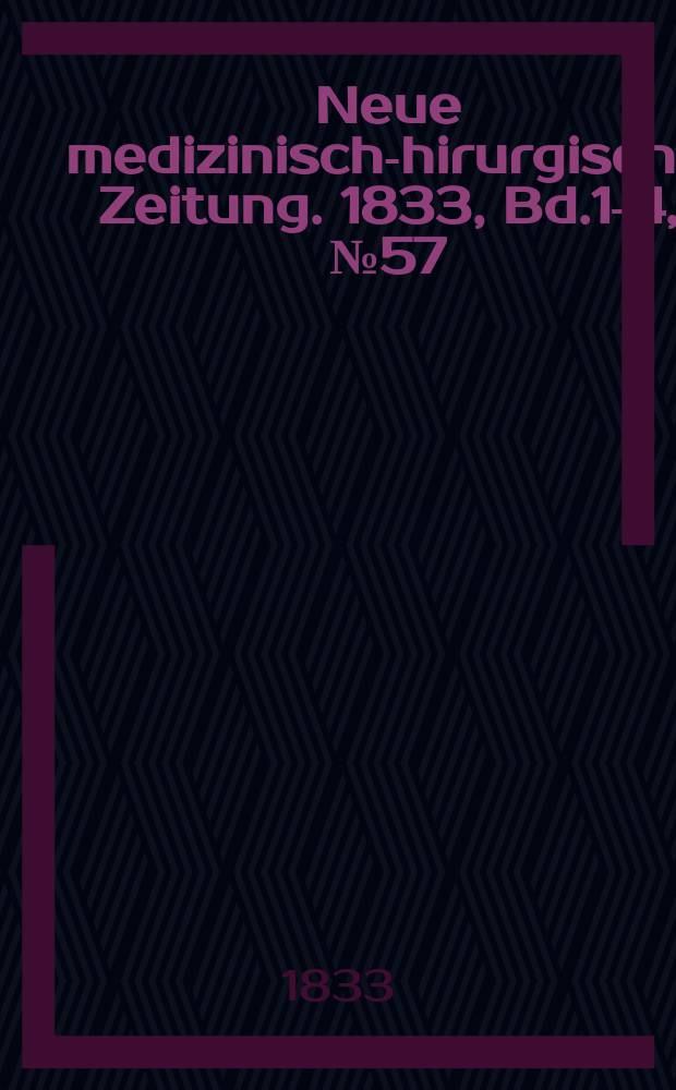 Neue medizinisch -chirurgische Zeitung. 1833, Bd.1-4, №57