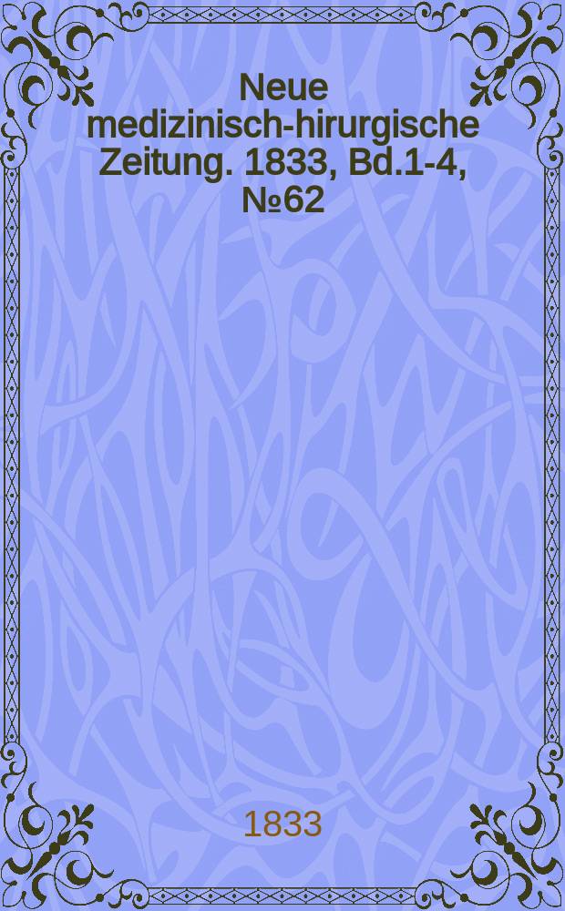 Neue medizinisch -chirurgische Zeitung. 1833, Bd.1-4, №62