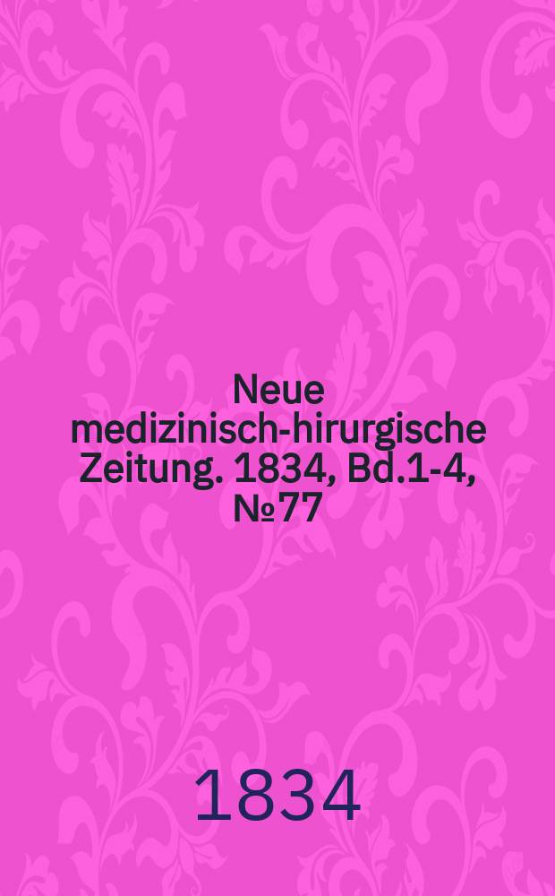 Neue medizinisch -chirurgische Zeitung. 1834, Bd.1-4, №77