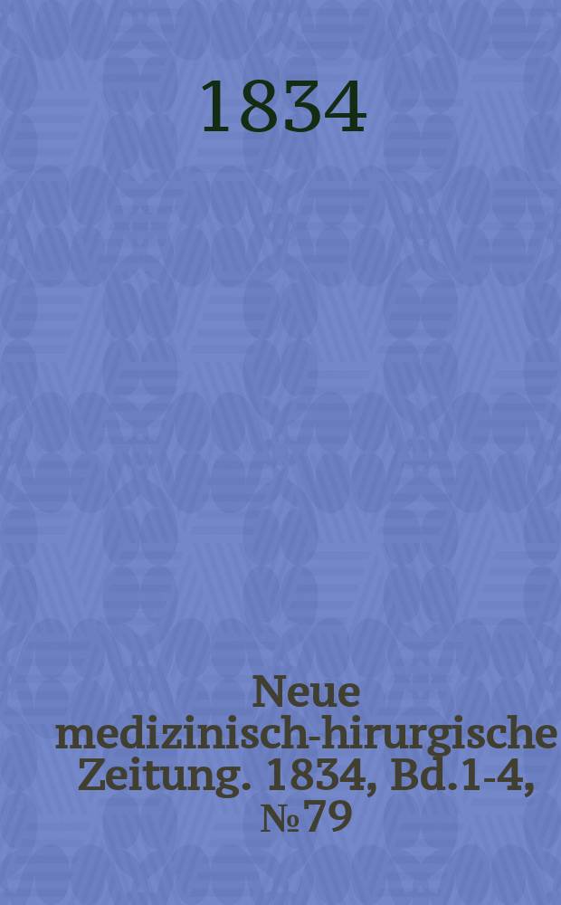 Neue medizinisch -chirurgische Zeitung. 1834, Bd.1-4, №79