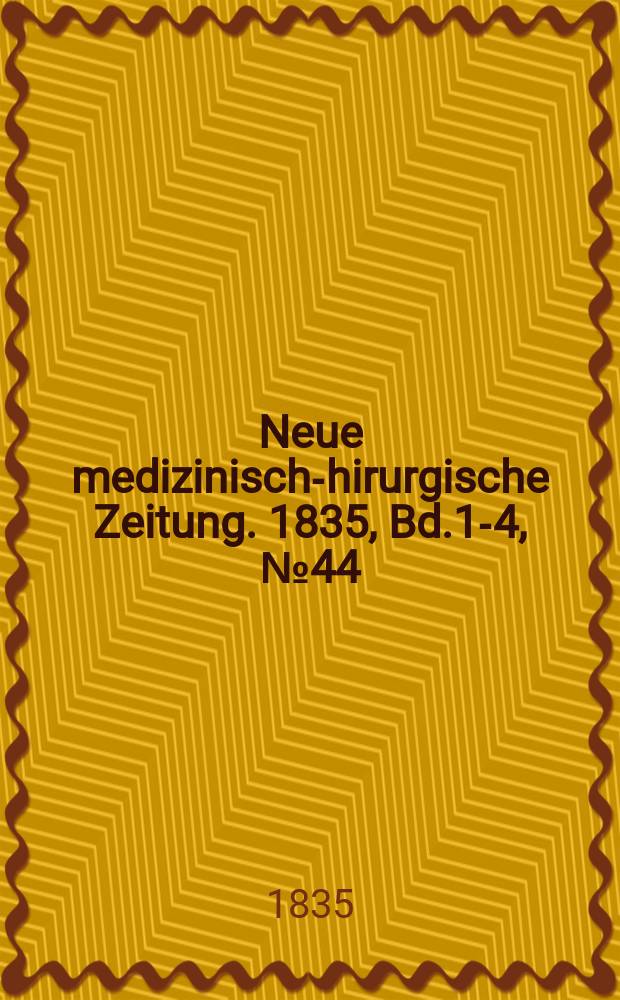 Neue medizinisch -chirurgische Zeitung. 1835, Bd.1-4, №44
