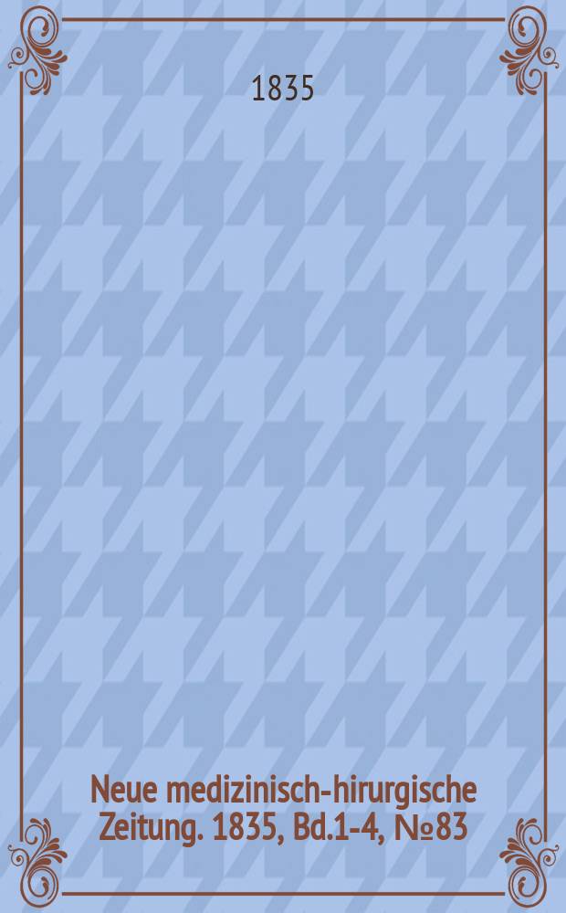 Neue medizinisch -chirurgische Zeitung. 1835, Bd.1-4, №83