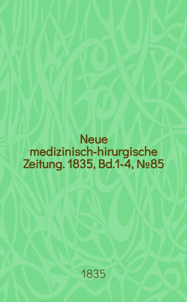 Neue medizinisch -chirurgische Zeitung. 1835, Bd.1-4, №85