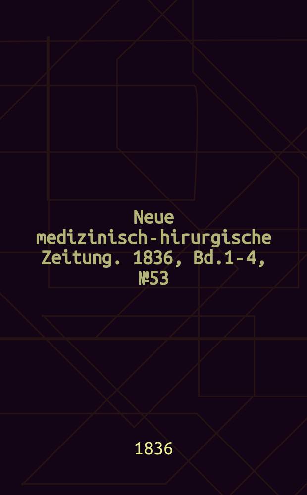 Neue medizinisch -chirurgische Zeitung. 1836, Bd.1-4, №53