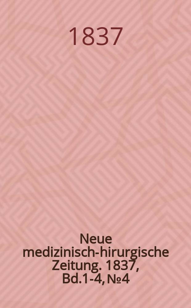 Neue medizinisch -chirurgische Zeitung. 1837, Bd.1-4, №4