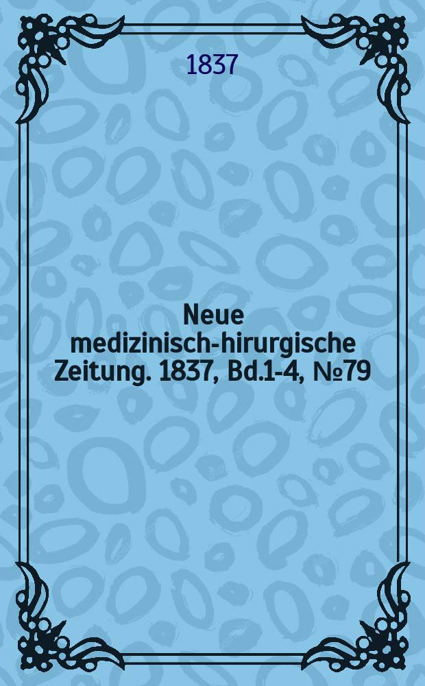 Neue medizinisch -chirurgische Zeitung. 1837, Bd.1-4, №79