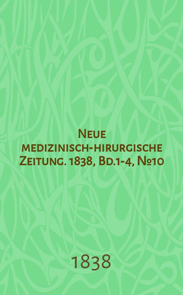 Neue medizinisch -chirurgische Zeitung. 1838, Bd.1-4, №10