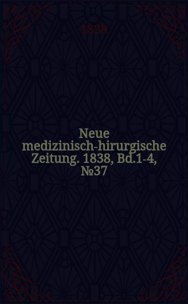 Neue medizinisch -chirurgische Zeitung. 1838, Bd.1-4, №37