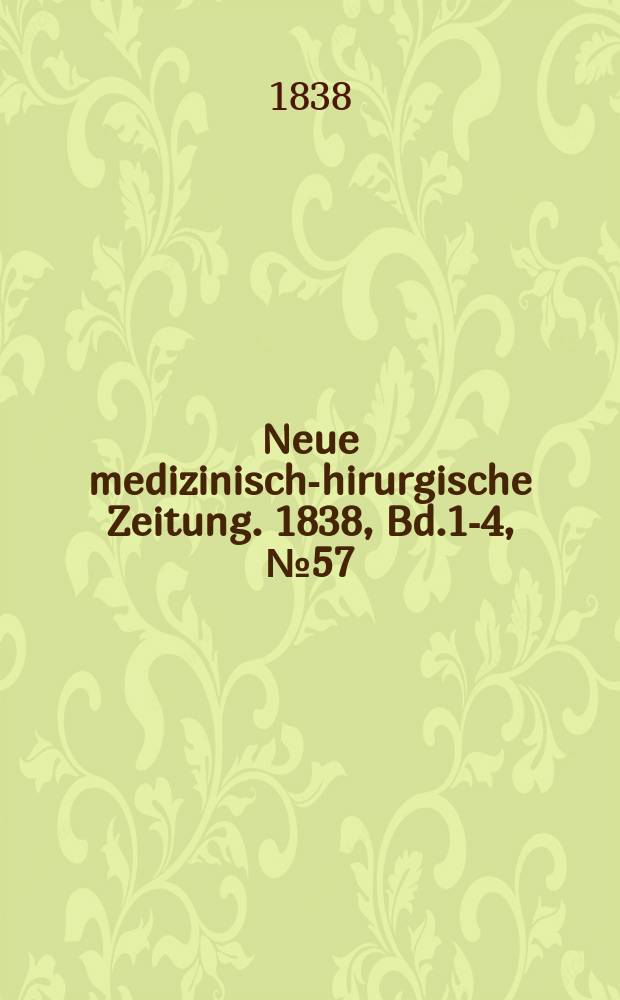 Neue medizinisch -chirurgische Zeitung. 1838, Bd.1-4, №57