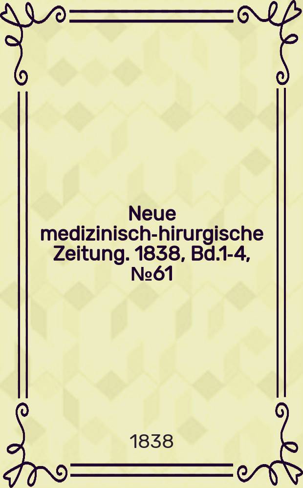 Neue medizinisch -chirurgische Zeitung. 1838, Bd.1-4, №61