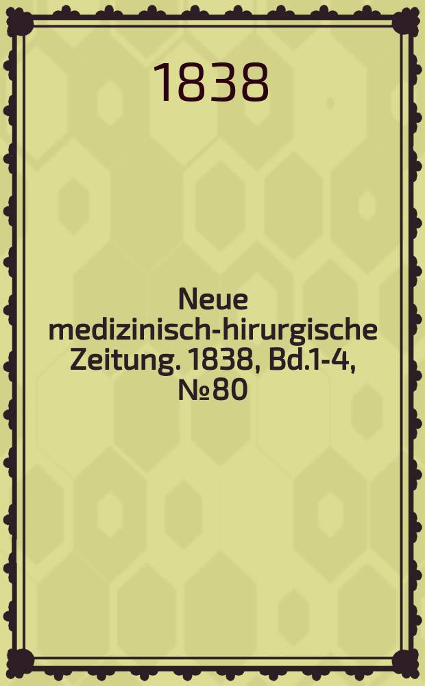Neue medizinisch -chirurgische Zeitung. 1838, Bd.1-4, №80