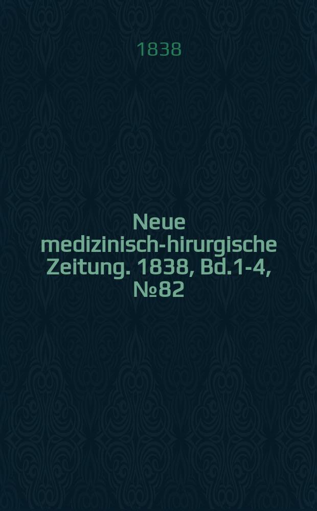 Neue medizinisch -chirurgische Zeitung. 1838, Bd.1-4, №82