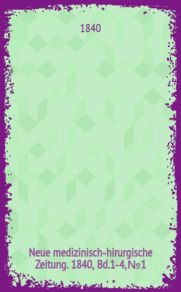 Neue medizinisch -chirurgische Zeitung. 1840, Bd.1-4, №1