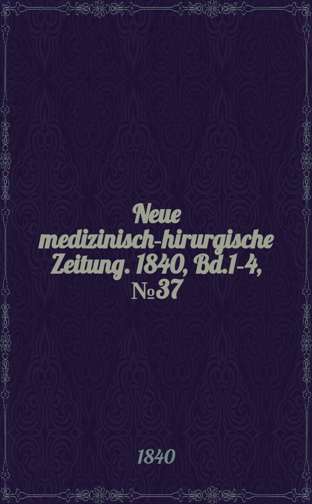 Neue medizinisch -chirurgische Zeitung. 1840, Bd.1-4, №37
