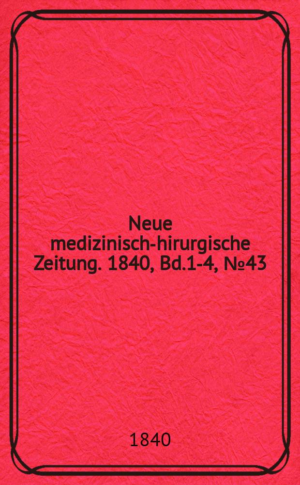 Neue medizinisch -chirurgische Zeitung. 1840, Bd.1-4, №43