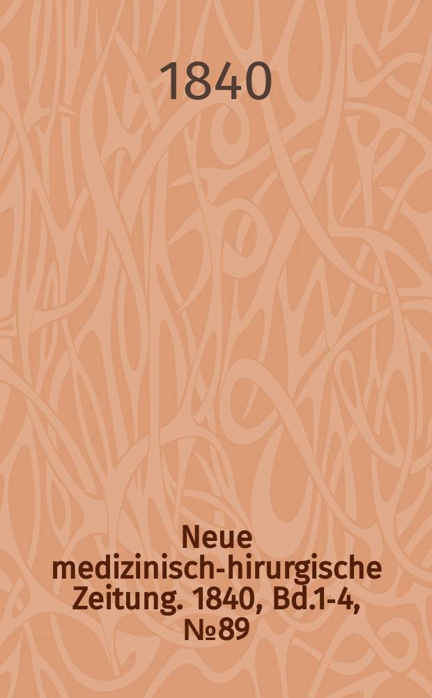 Neue medizinisch -chirurgische Zeitung. 1840, Bd.1-4, №89