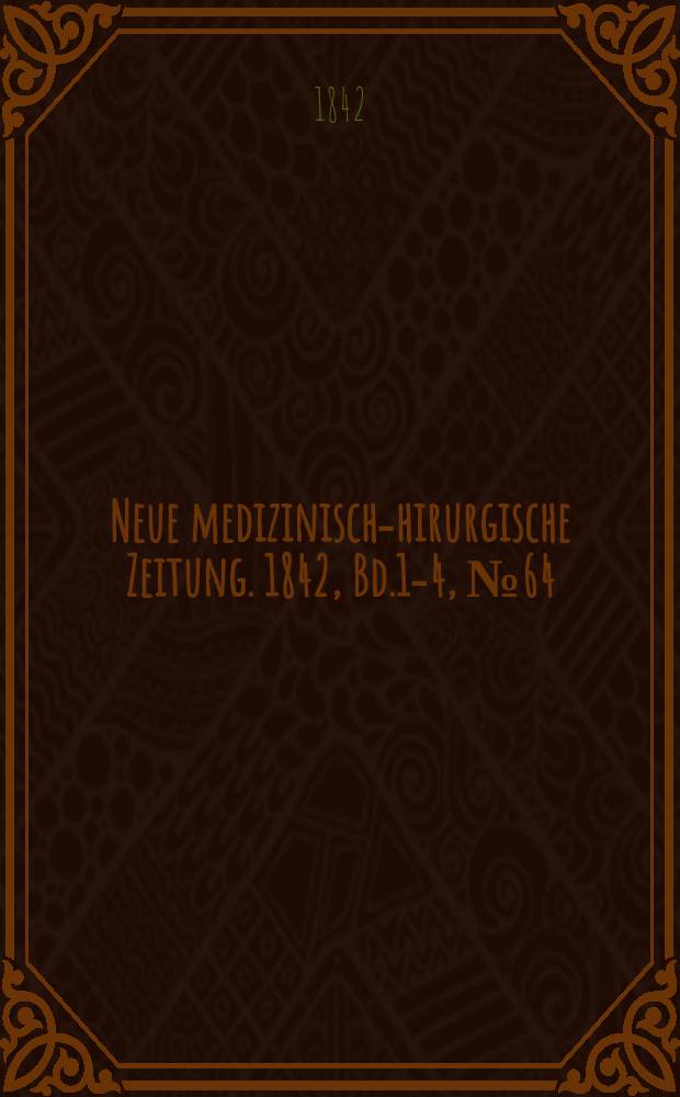 Neue medizinisch -chirurgische Zeitung. 1842, Bd.1-4, №64