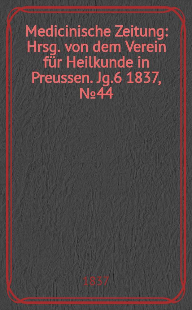 Medicinische Zeitung : Hrsg. von dem Verein für Heilkunde in Preussen. Jg.6 1837, №44