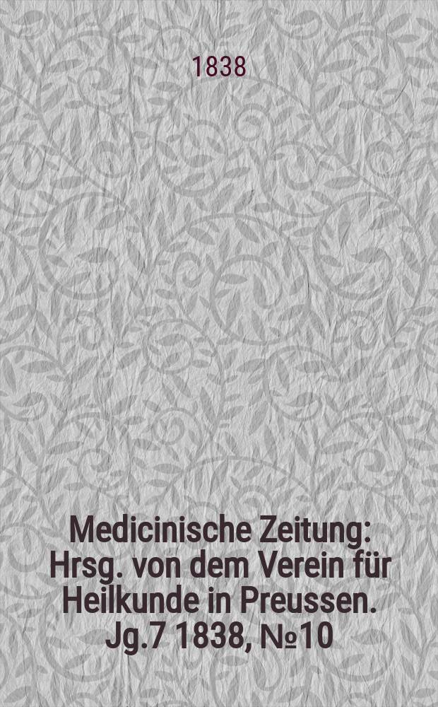 Medicinische Zeitung : Hrsg. von dem Verein für Heilkunde in Preussen. Jg.7 1838, №10