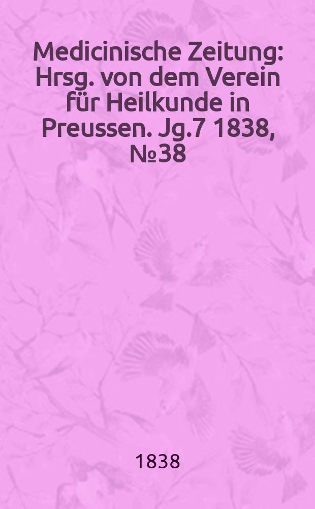 Medicinische Zeitung : Hrsg. von dem Verein für Heilkunde in Preussen. Jg.7 1838, №38