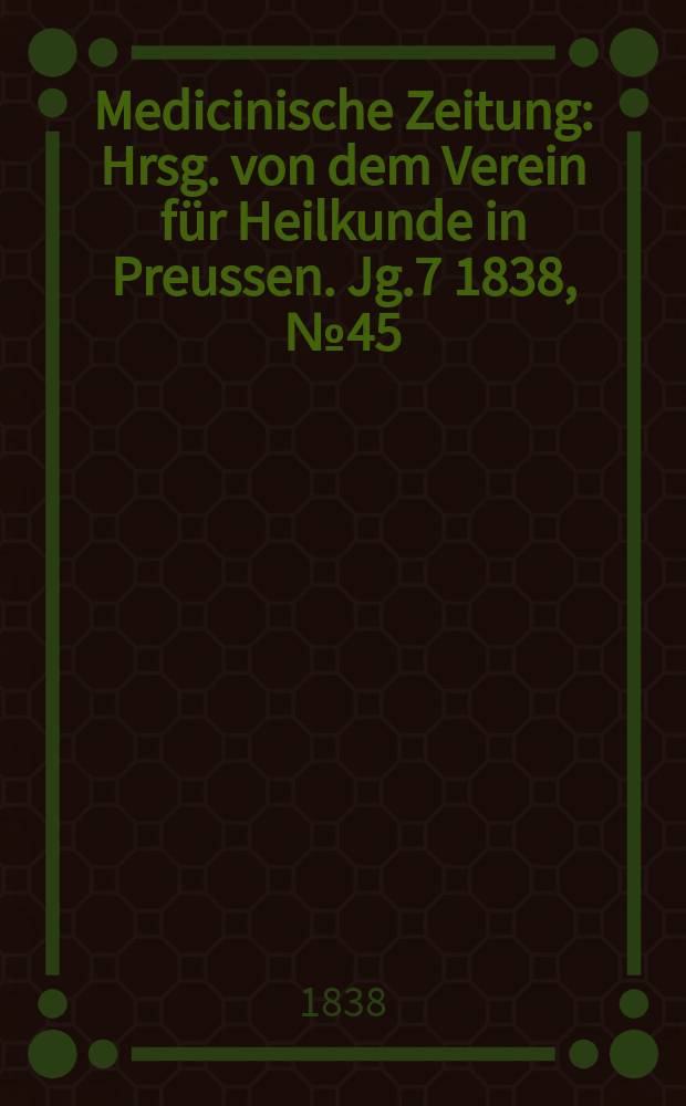 Medicinische Zeitung : Hrsg. von dem Verein für Heilkunde in Preussen. Jg.7 1838, №45