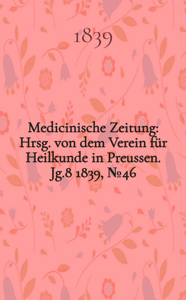 Medicinische Zeitung : Hrsg. von dem Verein für Heilkunde in Preussen. Jg.8 1839, №46