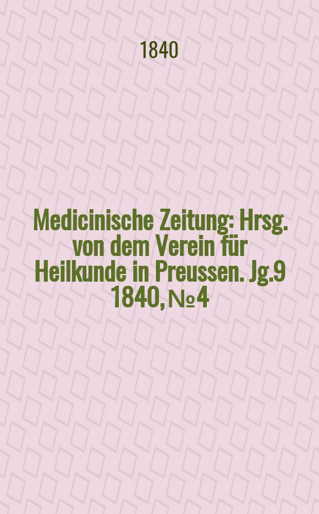 Medicinische Zeitung : Hrsg. von dem Verein für Heilkunde in Preussen. Jg.9 1840, №4
