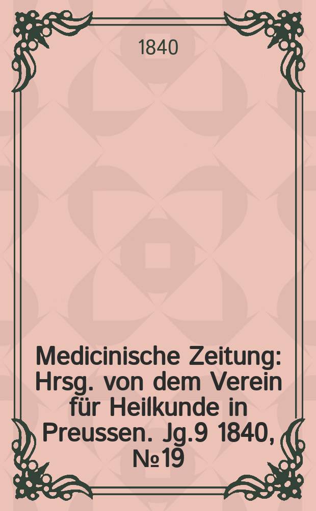 Medicinische Zeitung : Hrsg. von dem Verein für Heilkunde in Preussen. Jg.9 1840, №19