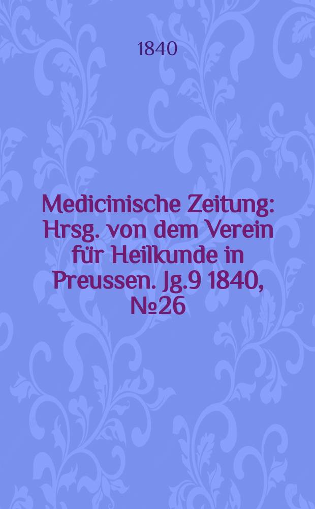 Medicinische Zeitung : Hrsg. von dem Verein für Heilkunde in Preussen. Jg.9 1840, №26
