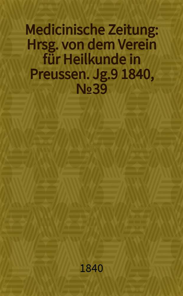 Medicinische Zeitung : Hrsg. von dem Verein für Heilkunde in Preussen. Jg.9 1840, №39