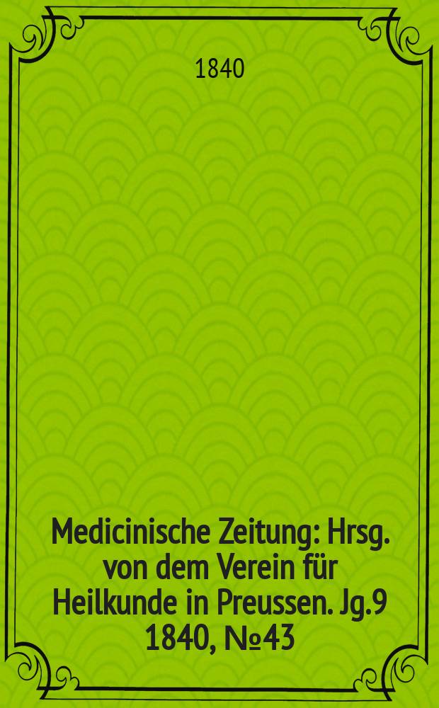 Medicinische Zeitung : Hrsg. von dem Verein für Heilkunde in Preussen. Jg.9 1840, №43