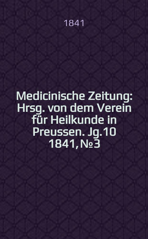Medicinische Zeitung : Hrsg. von dem Verein f&uuml;r Heilkunde in Preussen. Jg.10 1841, №3