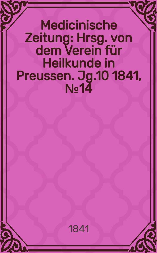 Medicinische Zeitung : Hrsg. von dem Verein für Heilkunde in Preussen. Jg.10 1841, №14
