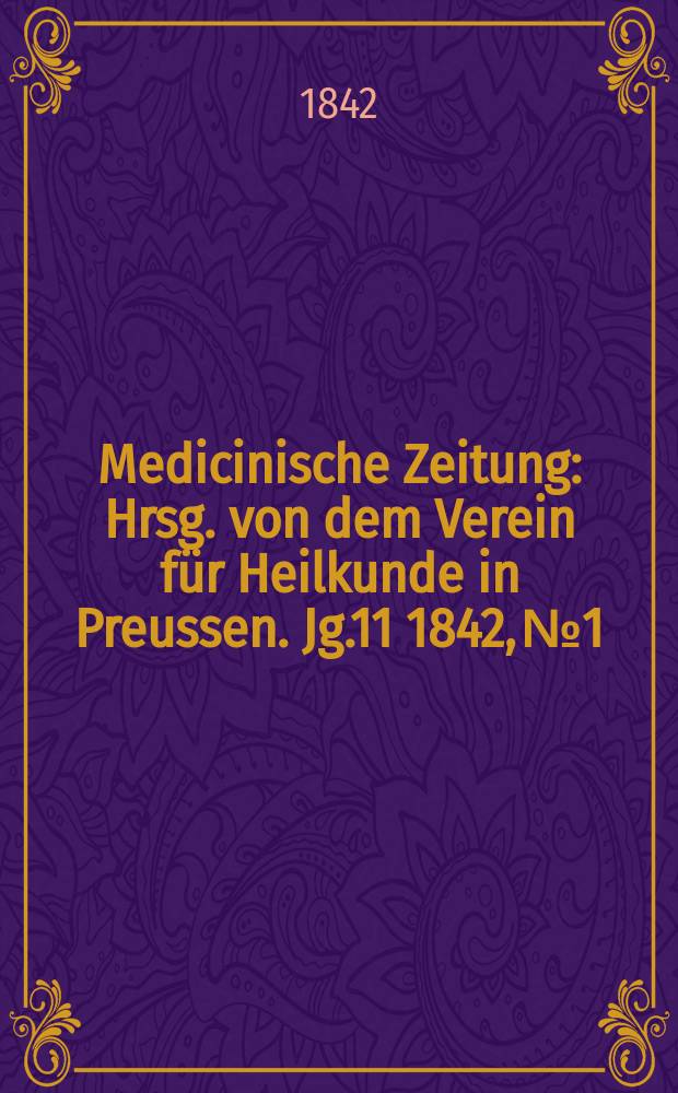 Medicinische Zeitung : Hrsg. von dem Verein für Heilkunde in Preussen. Jg.11 1842, №1
