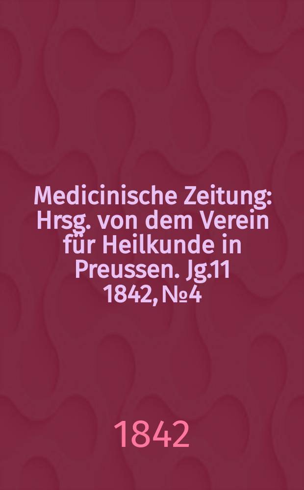 Medicinische Zeitung : Hrsg. von dem Verein für Heilkunde in Preussen. Jg.11 1842, №4