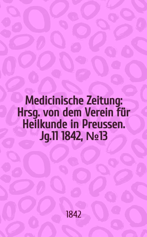 Medicinische Zeitung : Hrsg. von dem Verein für Heilkunde in Preussen. Jg.11 1842, №13