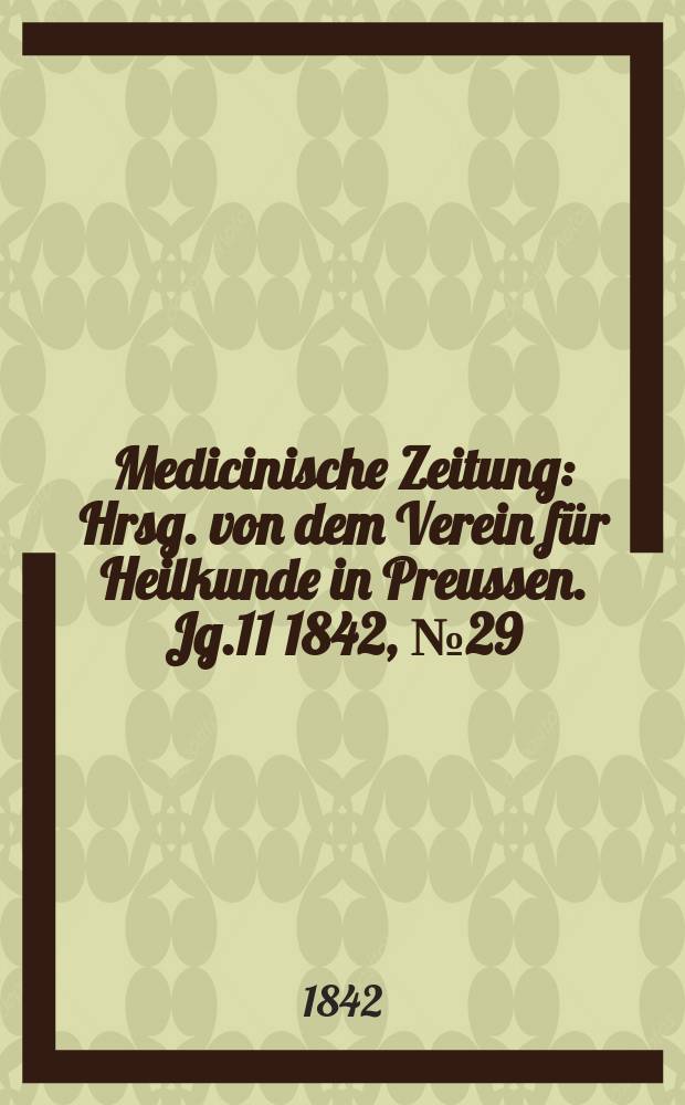 Medicinische Zeitung : Hrsg. von dem Verein für Heilkunde in Preussen. Jg.11 1842, №29