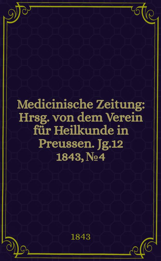 Medicinische Zeitung : Hrsg. von dem Verein für Heilkunde in Preussen. Jg.12 1843, №4