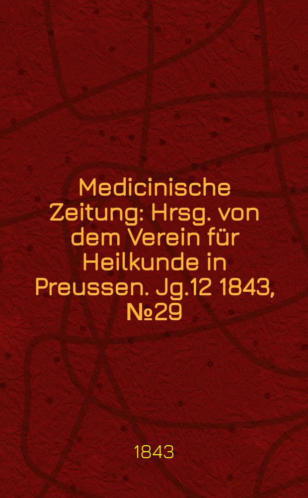 Medicinische Zeitung : Hrsg. von dem Verein für Heilkunde in Preussen. Jg.12 1843, №29
