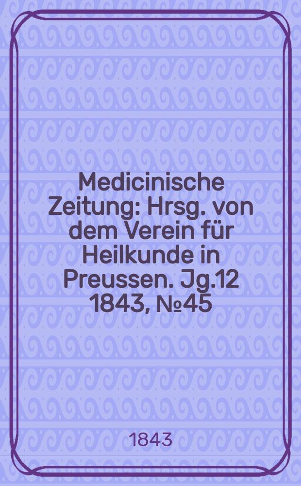 Medicinische Zeitung : Hrsg. von dem Verein für Heilkunde in Preussen. Jg.12 1843, №45